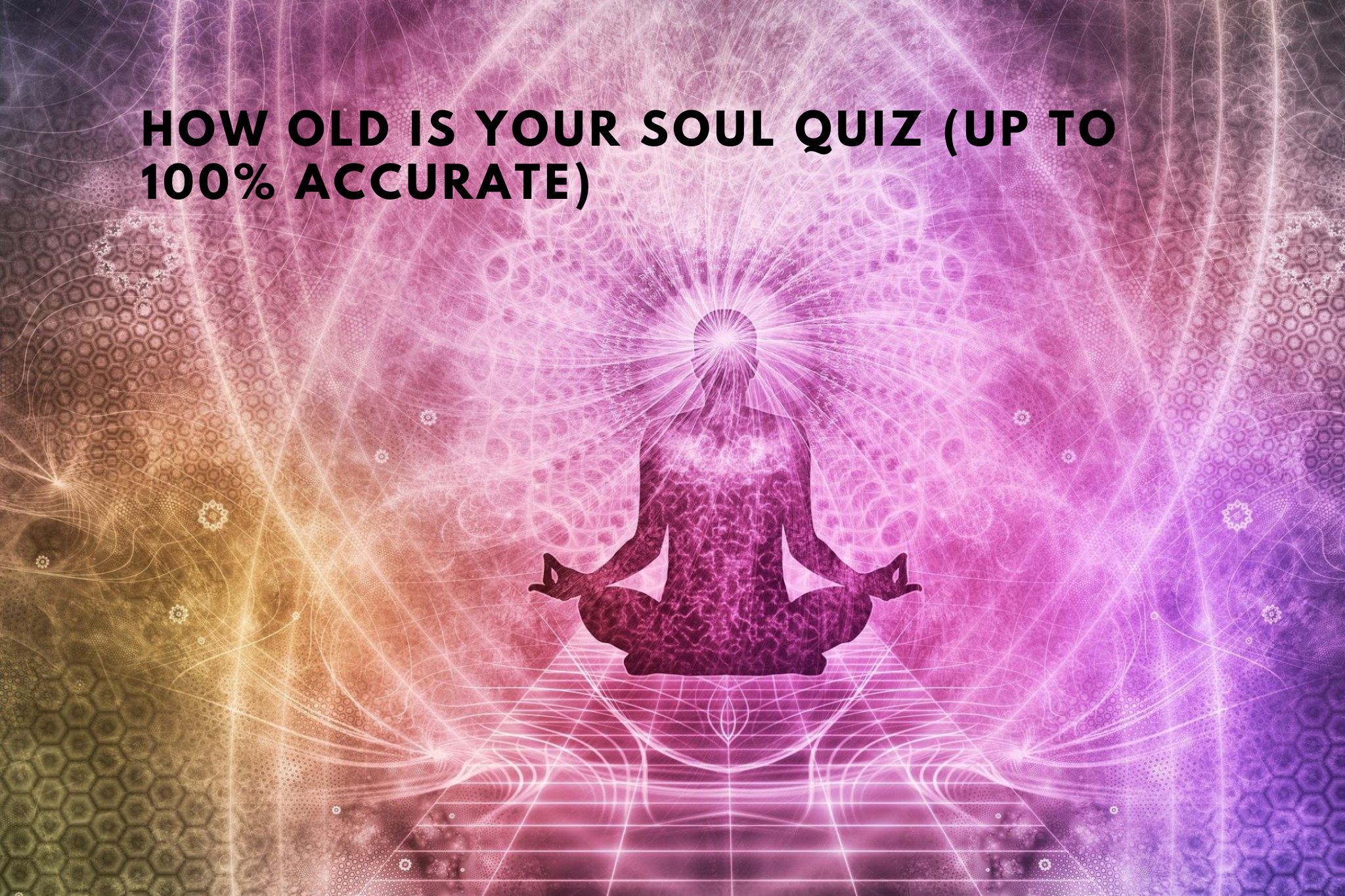 How Old Is Your Soul Quiz (Up To 100% Accurate)