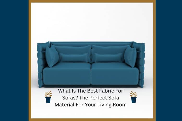 What Is The Best Fabric For Sofas? The Perfect Sofa Material For Your