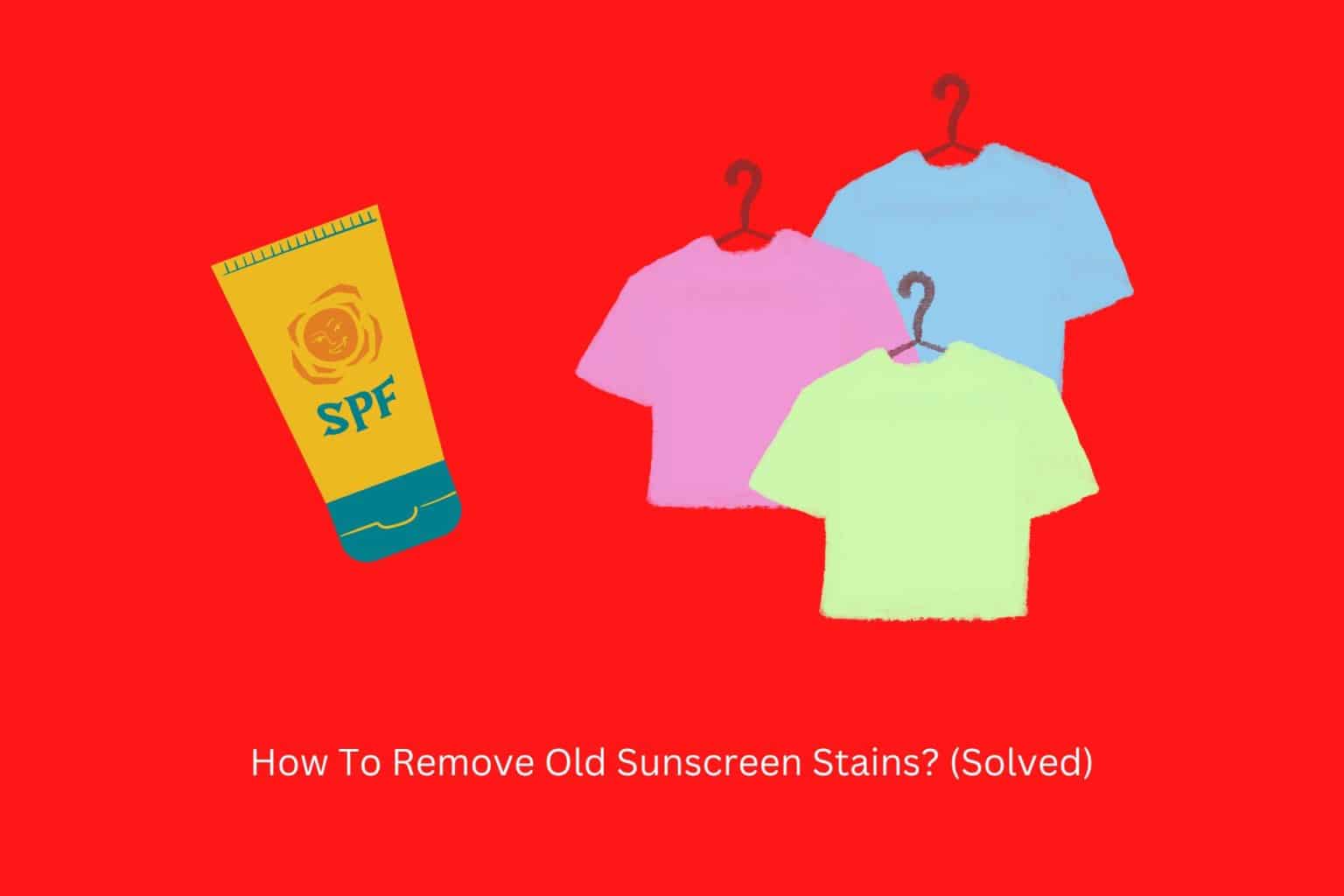 How To Remove Old Sunscreen Stains? (Solved) Solution Tales